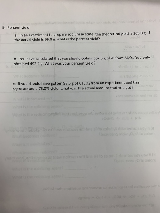 9. Percent yield a. In an experiment to prepare sodium acetate, the theoretical yield is 105,0 g. If the actual yield is 99.8