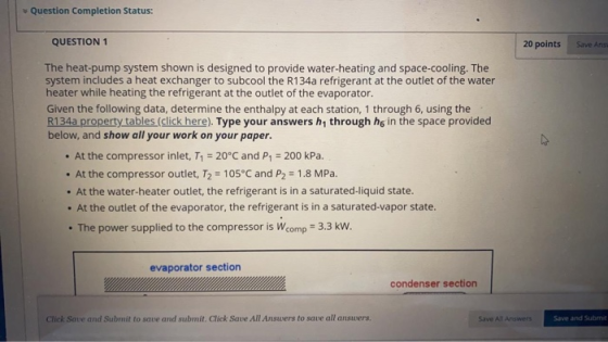 Question Completion Status: QUESTION 1 20 points Save Ans The heat-pump system shown is designed to provide water-heating and
