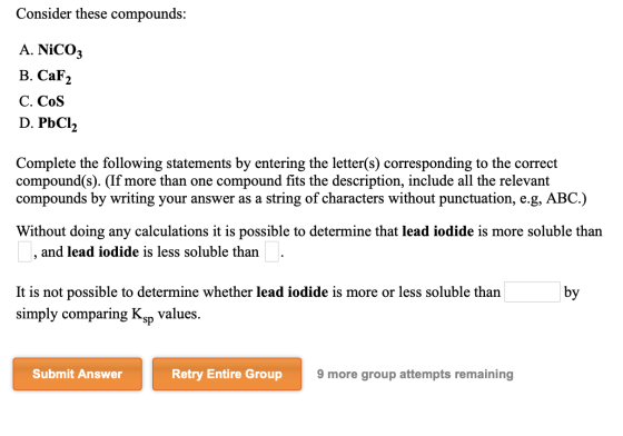 Consider these compounds: A. NiCoz B. CaF2 C. COS D. PbCl2 Complete the following statements by entering the letter(s) corres