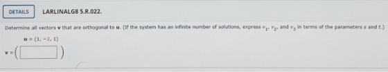 DETAILS LARLINALG8 5.R.022. Determine all vectors that are orthogonal to u. (If the system has an infinite number of solution