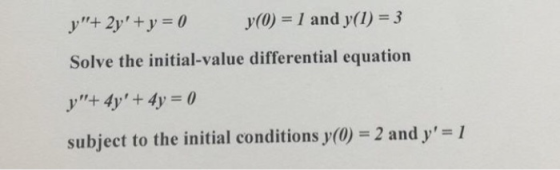 y+ 2y + y = 0, y(0) = 1 and y(1) = 3 Solve the initial-value differential equation y+ 4y + 4y = 0 subject to the initial