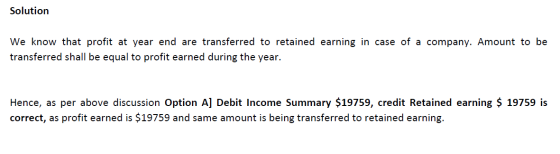 Solution We know that profit at year end are transferred to retained earning in case of a company. Amount to be transferred s