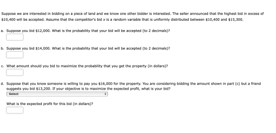 Suppose we are interested in bidding on a piece of land and we know one other bidder is interested. The seller announced that