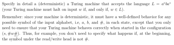 Specify in detail a (deterministic) a Turing machine that accepts the language L = a* ba* (your Turing machine must halt on i