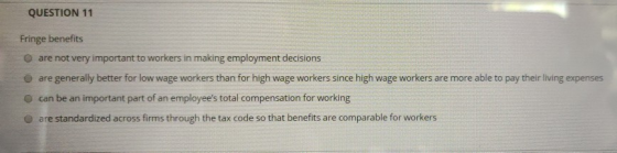 QUESTION 11 Fringe benefits are not very important to workers in making employment decisions are generally better for low wag