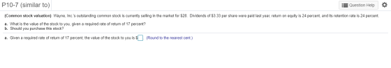 P10-7 (similar to) Question Help (Common stock valuation) Wayne, Inc.s outstanding common stock is currently selling in the