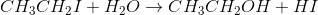 CH_3CH_2I + H_2O \rightarrow CH_3CH_2OH + HI
