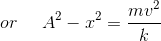 or\: \: \: \: \: \: A^{2}-x^{2} =\frac{mv^{2}}{k}