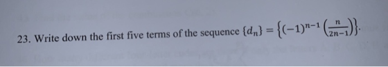 sequence {d}} = {(–1)n-1 (2-2)} 23. Write down the first five terms of the