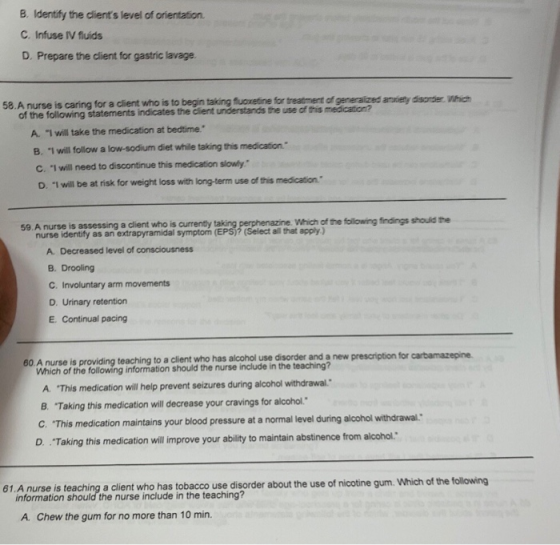 B. Identify the clients level of orientation. C. Infuse IV fluids D. Prepare the client for gastric lavage. 58.A nurse is ca