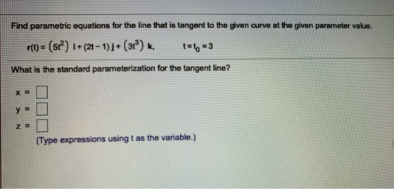 Find parametric equations for the line that is tangent to the given curve at the given parameter value. r(t) = (5+?) 1+ (2t -