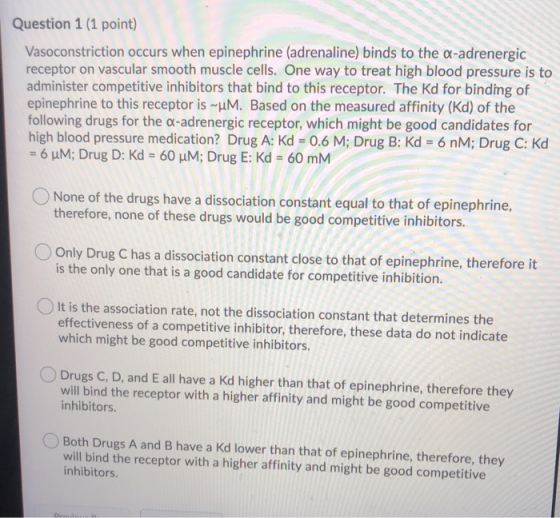 Question 1 (1 point) Vasoconstriction occurs when epinephrine (adrenaline) binds to the a-adrenergic receptor on vascular smo