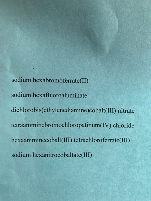sodium hexabromoferrate(II) sodium hexafluoroaluminate dichlorobis(ethylenediamine)cobalt(III) nitrate tetraamminebromochloro
