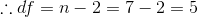 \therefore df=n-2=7-2=5