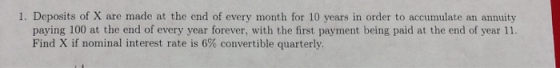 1. Deposits of X are made at the end of every month for 10 years in order to accumulate an annuity paying 100 at the end of e