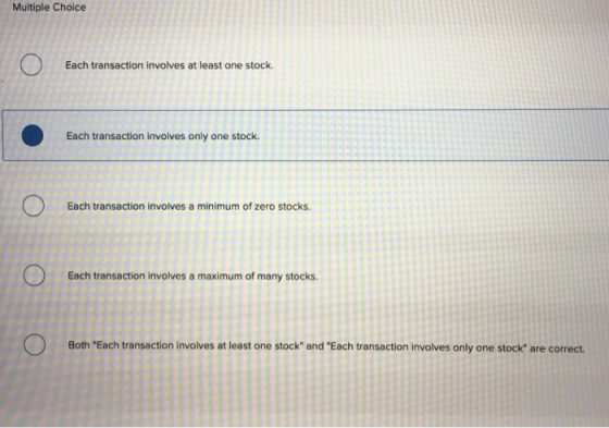 Multiple Choice o Each transaction involves at least one stock. Each transaction involves only one stock. Each transaction in