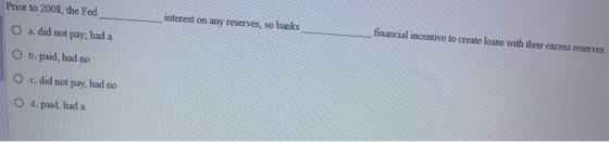 interest on any reserves, so banks_ financial incentive to create loans with their excess reserves Prior to 2008, the Fed O a