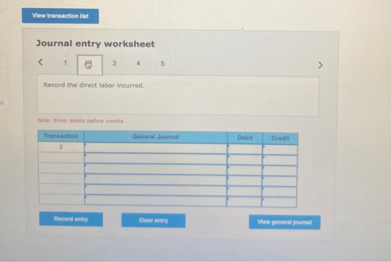 View transaction list Journal entry worksheet < 1 3 4 5 Record the direct labor incurred. Note: Enter debits before credits T