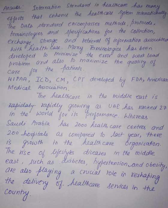 Ane Interna.tion Stondadl in healhcae has nma eHorts that enhane the heathcare System mtenah the Dats tandarol encompasses meth ods, protocol ternu nologies and 샤euticatio ns to, the Collector exchange, Srage and teneval infor mation asouateo Asithd/health we. Mang erminologies has been developed to minieth esor and boot Load also to maximize the quality Care for the patent HIPAA, İCD, СМ) CPT developed by FDA, Arnoricah Medical Asrociahor The healthcare in tha middie east is Saudl rabia has 2ooo haalth care centres and 2oo horpitals as compared to last gear, there s gsouoth i the health care The rise %,6leslyles d/seas es m the middle east, uch as are alsoplaying a cruual tole in reshapi rganicafon abetes, hypestension and obesity, rg the dulivery 7. Counh healthcare serves in tha