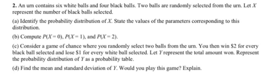 2. An urn contains six white balls and four black balls. Two balls are randomly selected from the urn. Let X represent the nu