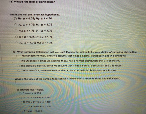 (a) What is the level of significance? State the null and alternate hypotheses. O Ho: = 4.76; HI:# 4.76 O Ho: 1 > 4.76; H1: =