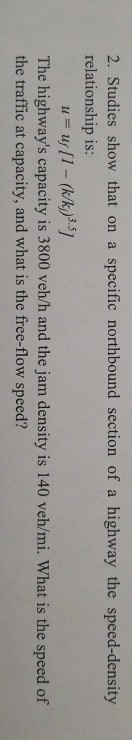 2. Studies show that on a specific northbound section of a highway the speed-density relationship is: u= u(1-(k/k;) -5) The h