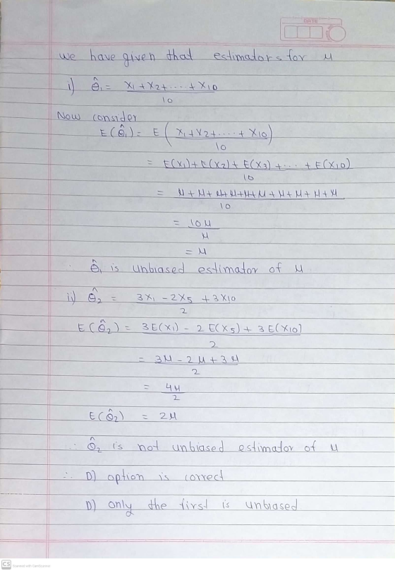 시 have given that estimators for ê = X1 + X2+...+ X10 Now consider ECô) = X10) Xitxat....t lo E(X) + F(X2) + F(X3) +...+ E(Xi