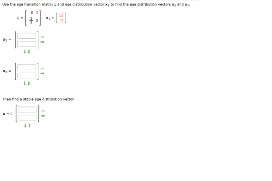 Use the age transition matrix L and age distribution vector xy to find the age distribution vectors X, and xz. L = x1 = X2 =