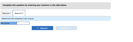Complete this question by entering your answers in the tabs below. Required 1 Required 2 Determine the companys net income.