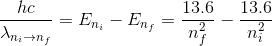 \frac{hc}{\lambda_{n_i \rightarrow n_f}}=E_{n_i}-E_{n_f}=\frac{13.6}{n_f^2}-\frac{13.6}{n_i^2}