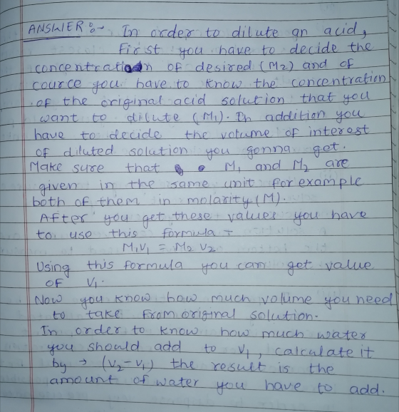 ANSKER & In order to dilute an acid, 01. First you have to decide the concentration of desired (M2) and of cource you have to