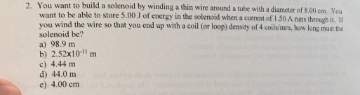 2. You want to build a solenoid by winding a thin wire around a tube with a diameter of 8.00 cm. You want to be able to store