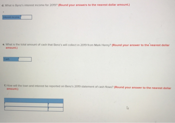 d. What is Benzs interest income for 2019? (Round your answers to the nearest dollar amount.) Interest income e. What is the
