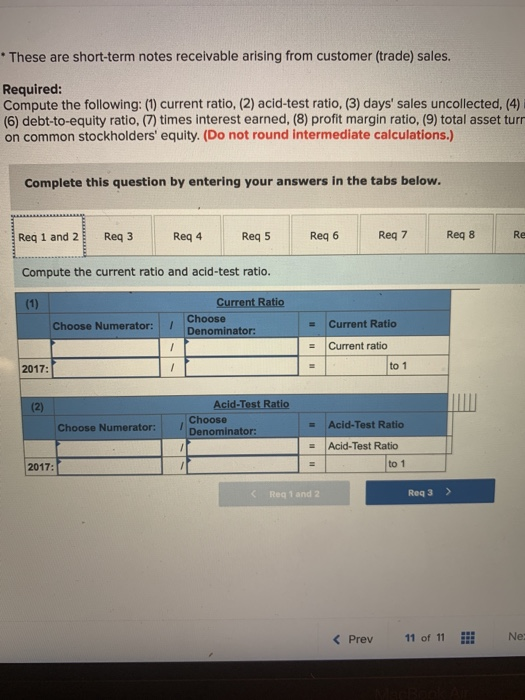 These are short-term notes receivable arising from customer (trade) sales. Required: Compute the following: (1) current ratio
