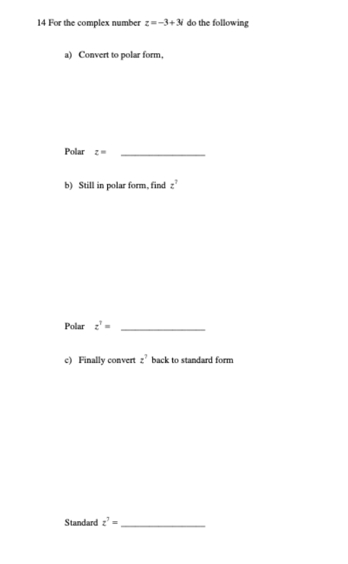 14 For the complex number z=-3+3i do the following a) Convert to polar form, Polar 2- b) Still in polar form, find z? Polar c