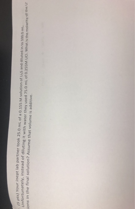 15 pts) Your inept lab partner took 25.0 mL of a 0.155 M solution of Lies and diluted in to 100.0 mL Unfortunately, instead o