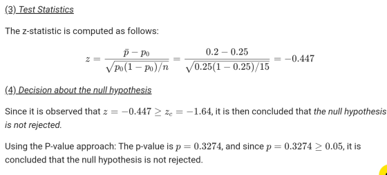 (3) Test Statistics The Z-statistic is computed as follows: z p – Po vpo(1 – po)/n 0.2 - 0.25 ✓0.25(1 – 0.25)/15 -0.447 (4) D