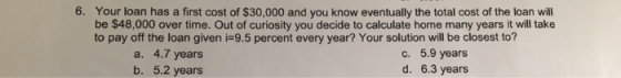6. Your loan has a first cost of $30,000 and you know eventually the total cost of the loan will be $48,000 over time. Out of
