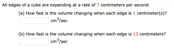 All edges of a cube are expanding at a rate of 7 centimeters per second. (a) How fast is the volume changing when each edge i