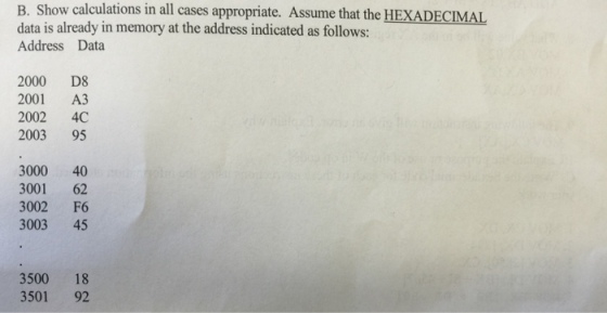 B. Show calculations in all cases appropriate. Assume that the H data is already in memory at the address indicated as follows: Address Data 2000 D8 2001 A3 2002 4C 2003 95 3000 40 3001 62 3002 F6 3003 45 3500 18 3501 92
