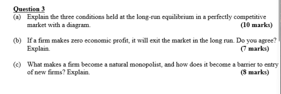Question 3 (a) Explain the three conditions held at the long-run equilibrium in a perfectly competitive market with a diagram