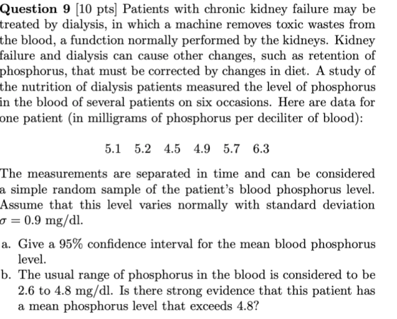 Question 9 [10 pts) Patients with chronic kidney failure may be treated by dialysis, in which a machine removes toxic wastes