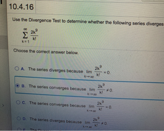10.4.16 Use the Divergence Test to determine whether the following series diverges 249 Σ k= 1 Choose the correct answer below