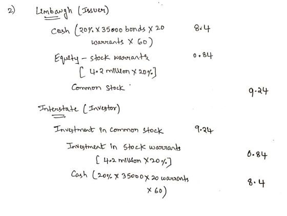 2) 864 Lembaugh (Issuer) cash (20%. X 35000 bonds x 20 . warrants X 60) Equity - Stock warrants [ 4.2 million X 20%] Common S