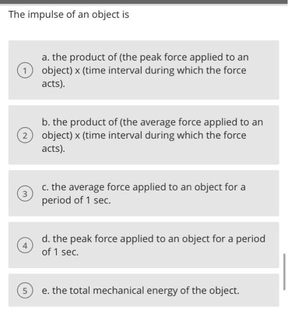 The impulse of an object is 1 a. the product of (the peak force applied to an object) x (time interval during which the force