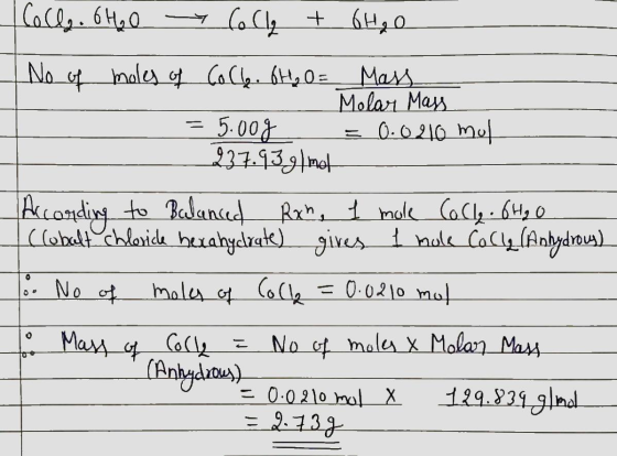 Colle. 6460 > Colla + 6H₂O No of moles of colle. 6H₂O= Mass - olar Mass - = 5.00g = 0.0210 mol t 237.93g mot According to Bal