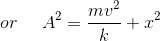 or\: \: \: \: \: \: A^{2} =\frac{mv^{2}}{k}+x^{2}