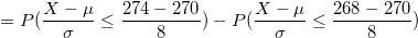 \small =P(\frac{X-\mu}{\sigma}\le \frac{274-270}{8})-P(\frac{X-\mu}{\sigma}\le \frac{268-270}{8})