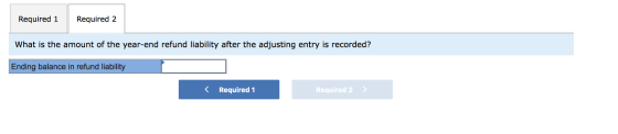Required 1 Required 2 What is the amount of the year-end refund liability after the adjusting entry is recorded? Ending balan