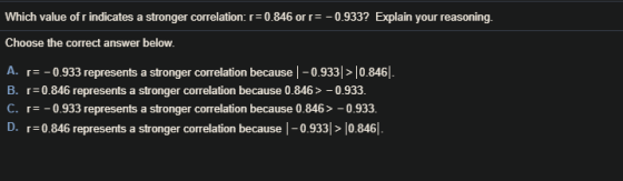 Which value of r indicates a stronger correlation: 0.846 or0.933? Explain your reasoning. Choose the correct answer below A.